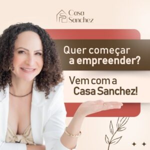 Quer começar a empreender Vem com a Casa Sanchez!